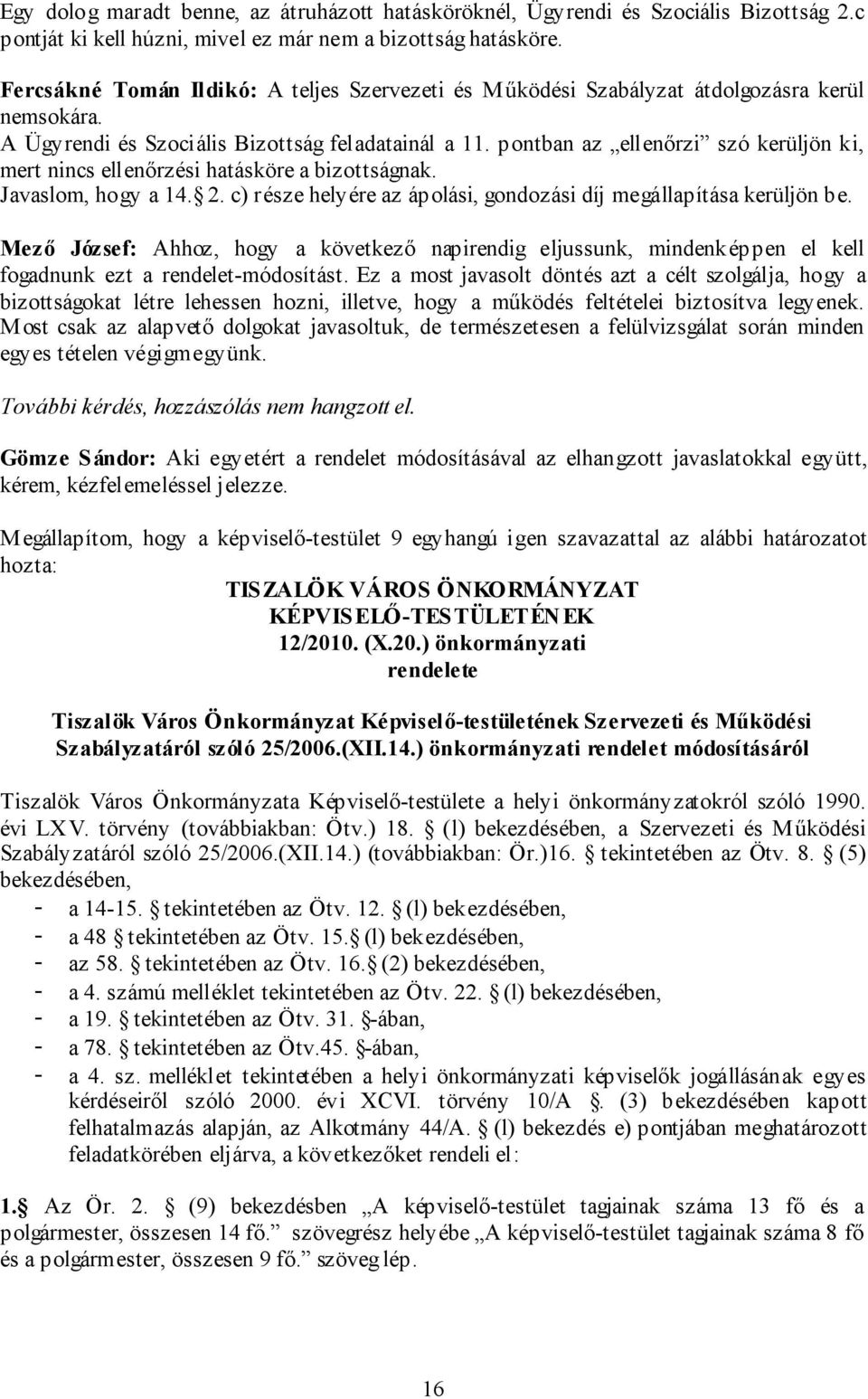 pontban az ellenőrzi szó kerüljön ki, mert nincs ellenőrzési hatásköre a bizottságnak. Javaslom, hogy a 14. 2. c) része helyére az ápolási, gondozási díj megállapítása kerüljön be.