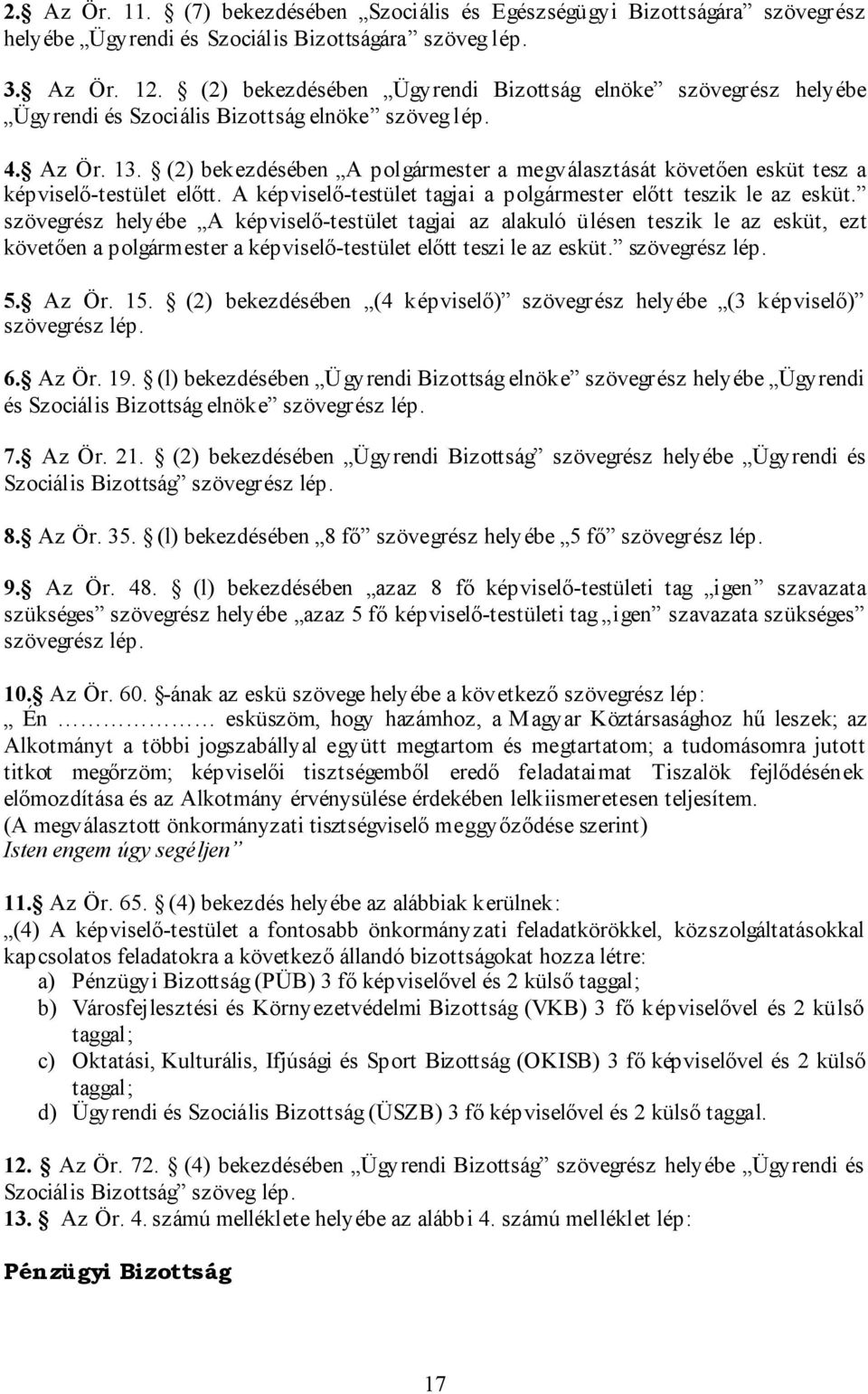 (2) bekezdésében A polgármester a megválasztását követően esküt tesz a képviselő-testület előtt. A képviselő-testület tagjai a polgármester előtt teszik le az esküt.