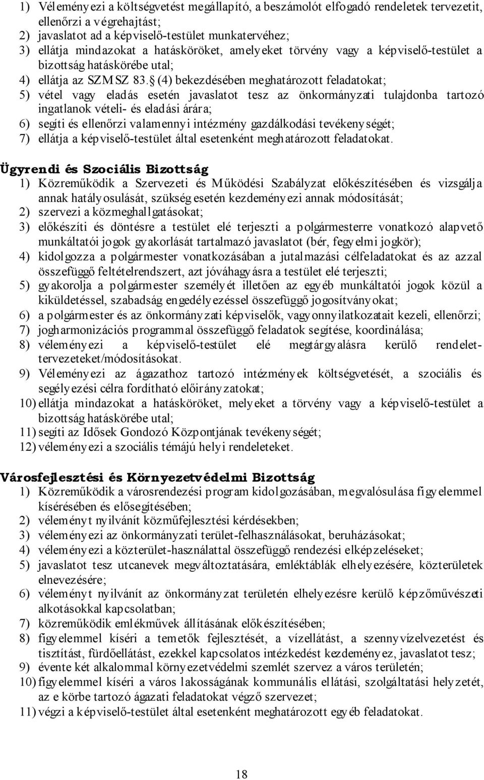 (4) bekezdésében meghatározott feladatokat; 5) vétel vagy eladás esetén javaslatot tesz az önkormányzati tulajdonba tartozó ingatlanok vételi- és eladási árára; 6) segíti és ellenőrzi valamennyi