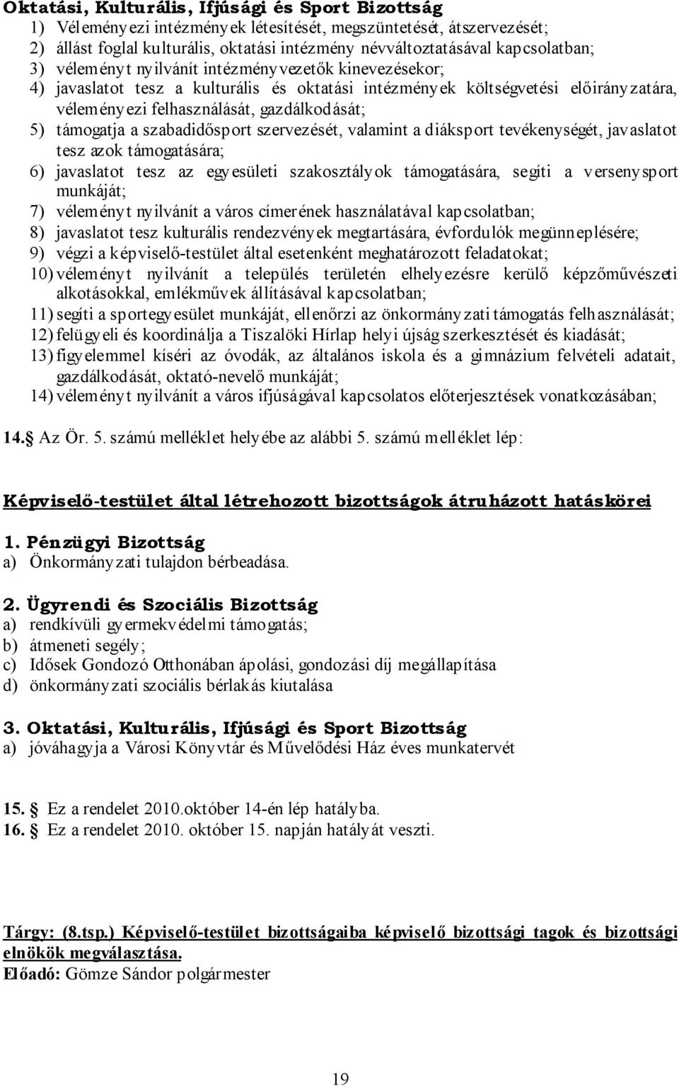 5) támogatja a szabadidősport szervezését, valamint a diáksport tevékenységét, javaslatot tesz azok támogatására; 6) javaslatot tesz az egyesületi szakosztályok támogatására, segíti a versenysport