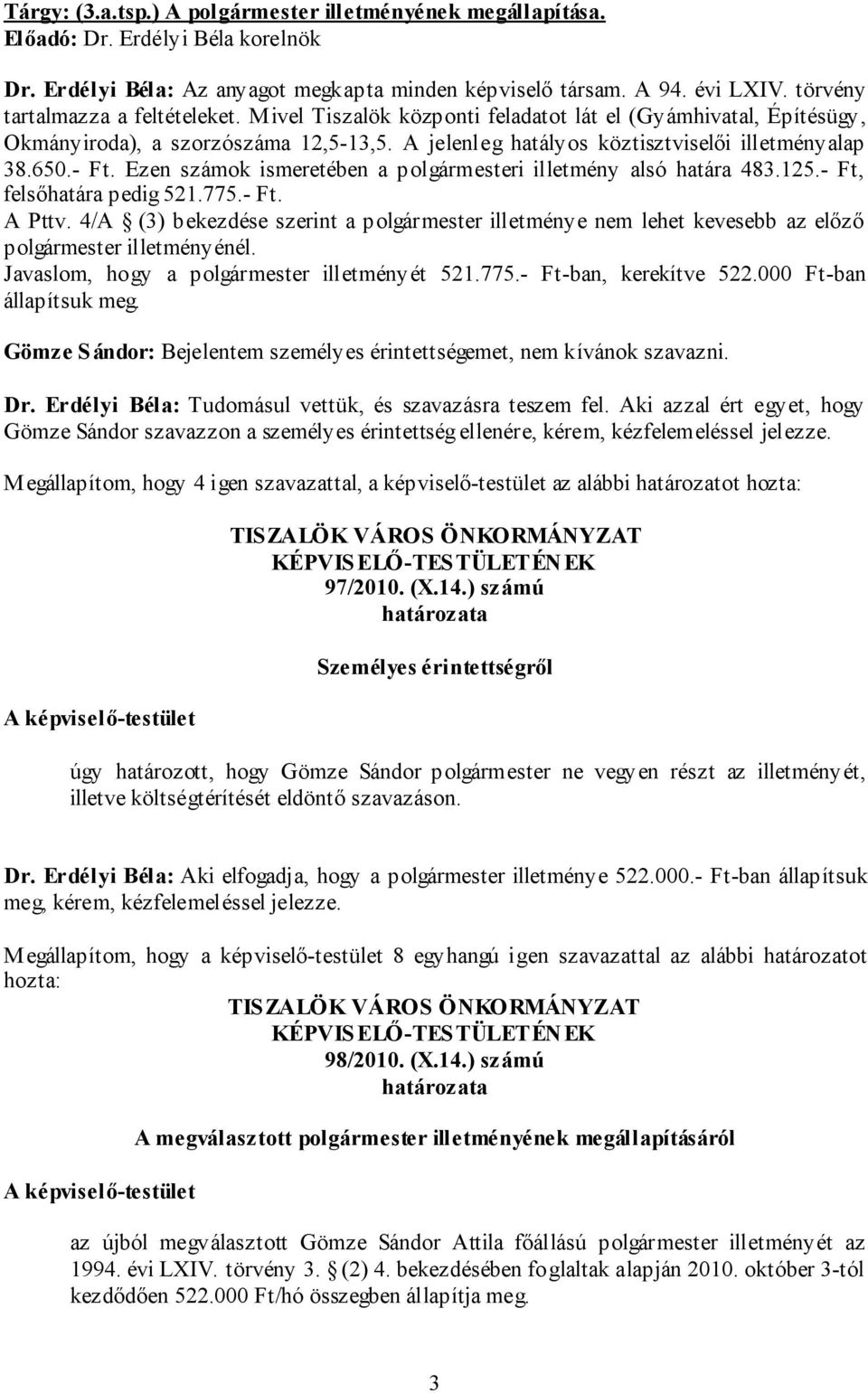 - Ft. Ezen számok ismeretében a polgármesteri illetmény alsó határa 483.125.- Ft, felsőhatára pedig 521.775.- Ft. A Pttv.