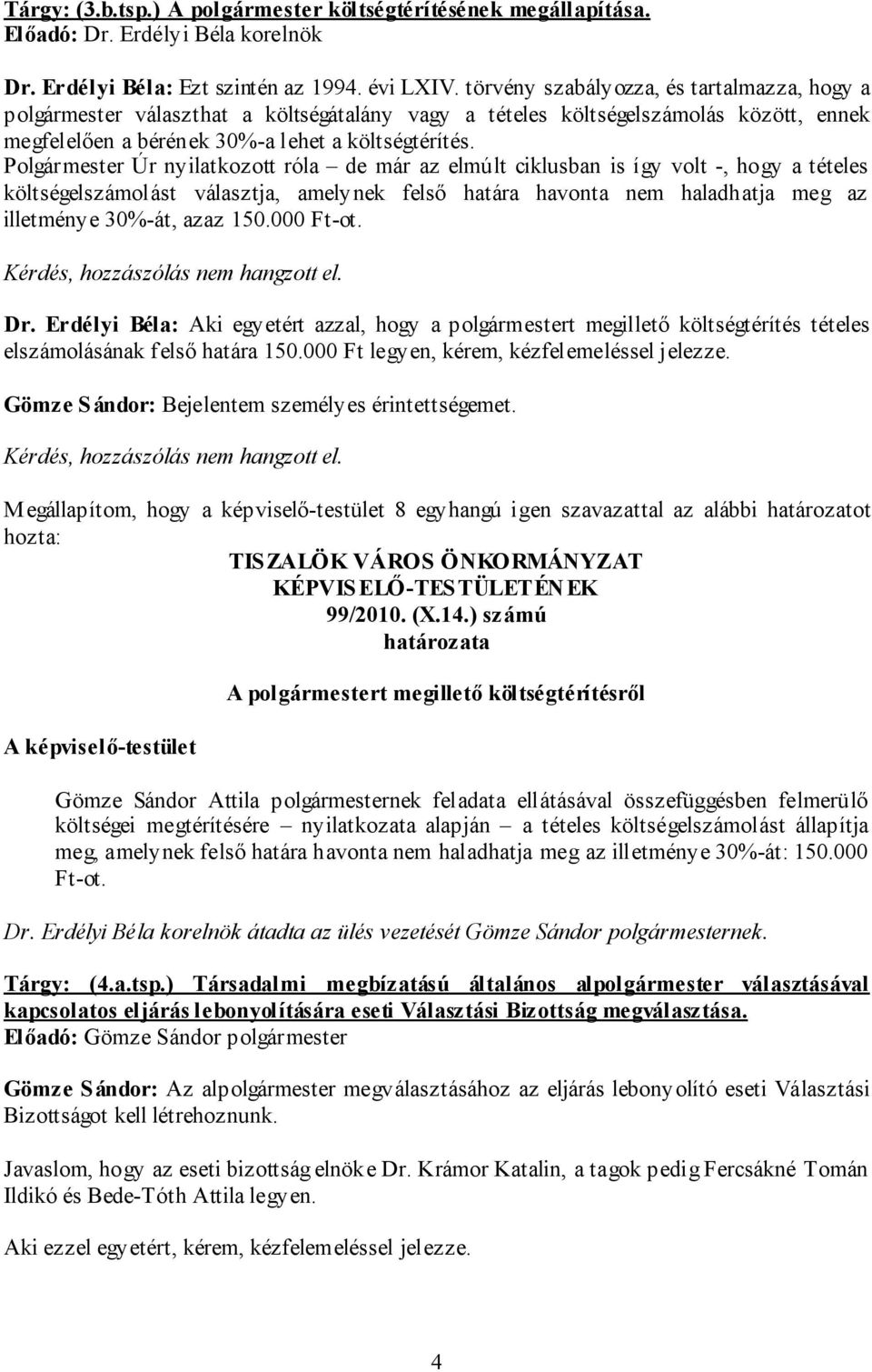 Polgármester Úr nyilatkozott róla de már az elmúlt ciklusban is így volt -, hogy a tételes költségelszámolást választja, amelynek felső határa havonta nem haladhatja meg az illetménye 30%-át, azaz