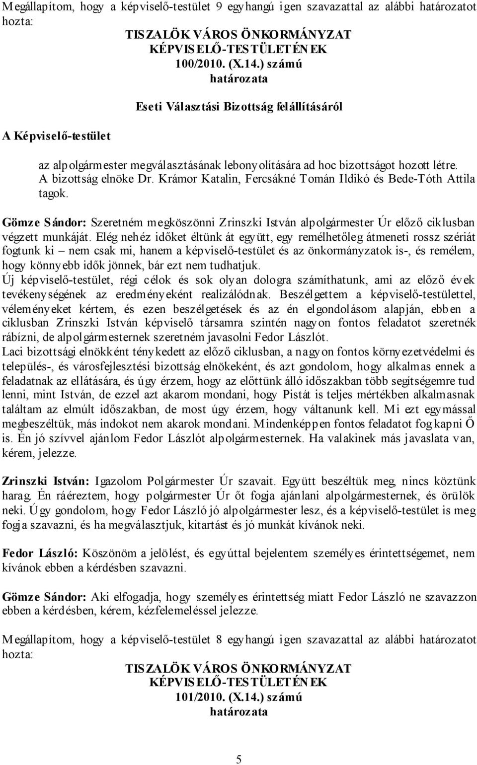 Krámor Katalin, Fercsákné Tomán Ildikó és Bede-Tóth Attila tagok. Gömze Sándor: Szeretném megköszönni Zrinszki István alpolgármester Úr előző ciklusban végzett munkáját.