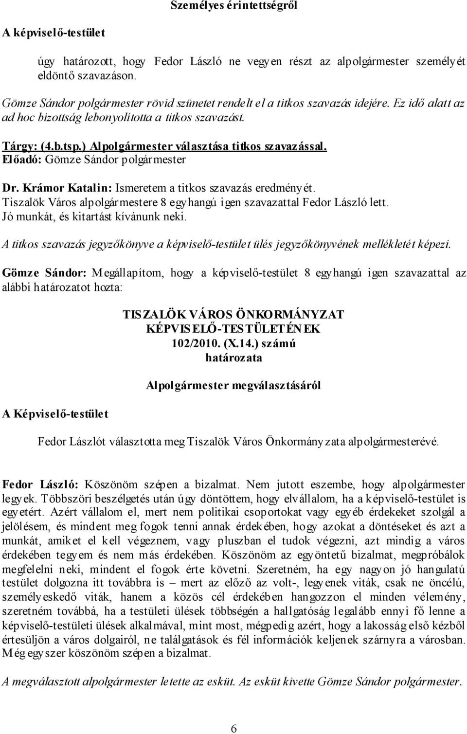 ) Alpolgármester választása titkos szavazással. Előadó: Gömze Sándor polgármester Dr. Krámor Katalin: Ismeretem a titkos szavazás eredményét.