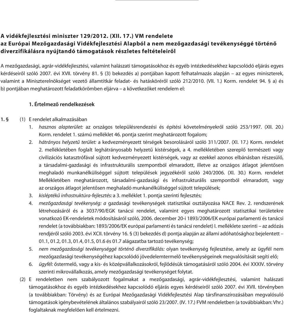 agrár-vidékfejlesztési, valamint halászati támogatásokhoz és egyéb intézkedésekhez kapcsolódó eljárás egyes kérdéseirõl szóló 2007. évi XVII. törvény 81.