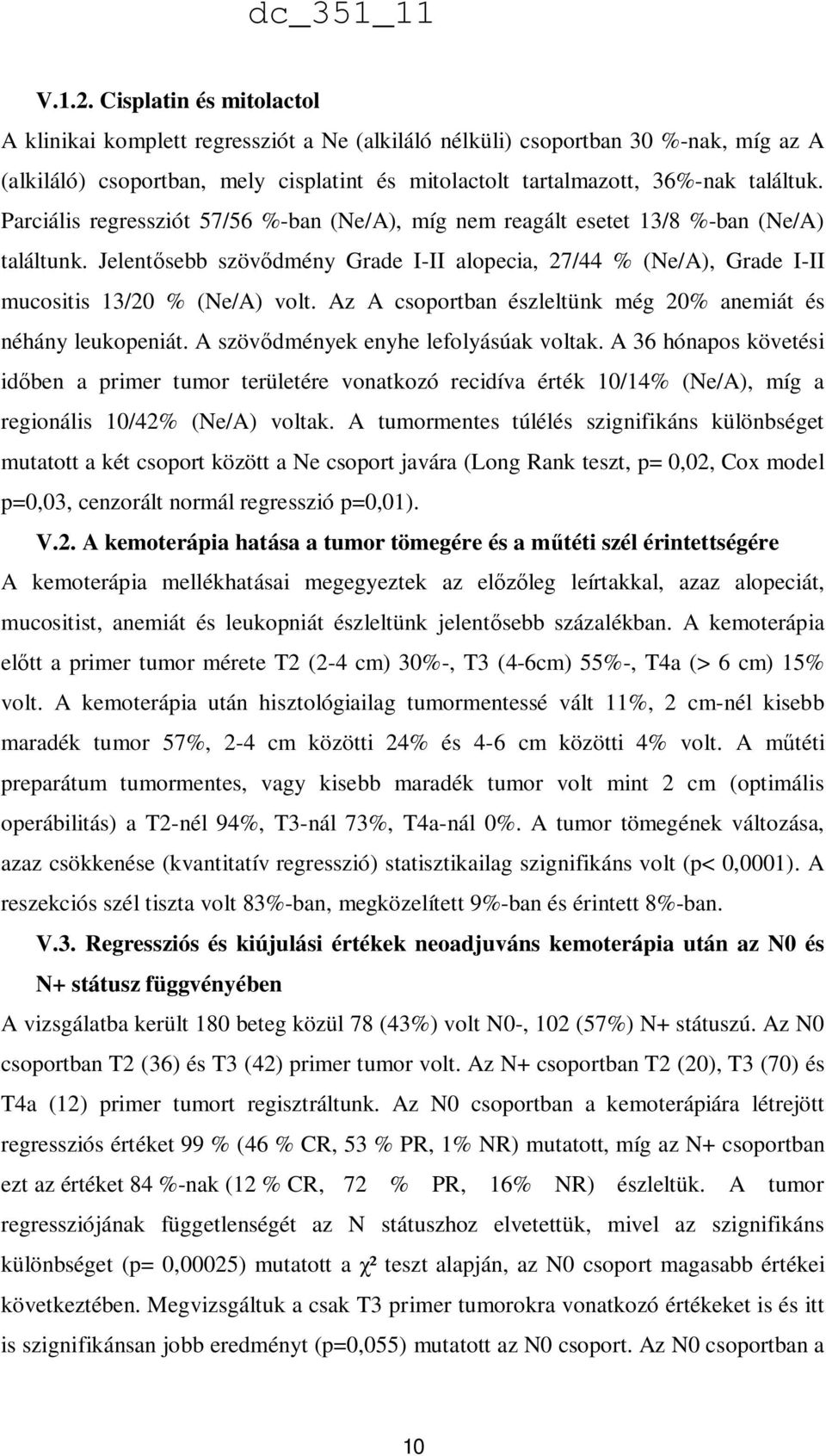 Parciális regressziót 57/56 %-ban (Ne/A), míg nem reagált esetet 13/8 %-ban (Ne/A) találtunk. Jelentősebb szövődmény Grade I-II alopecia, 27/44 % (Ne/A), Grade I-II mucositis 13/20 % (Ne/A) volt.