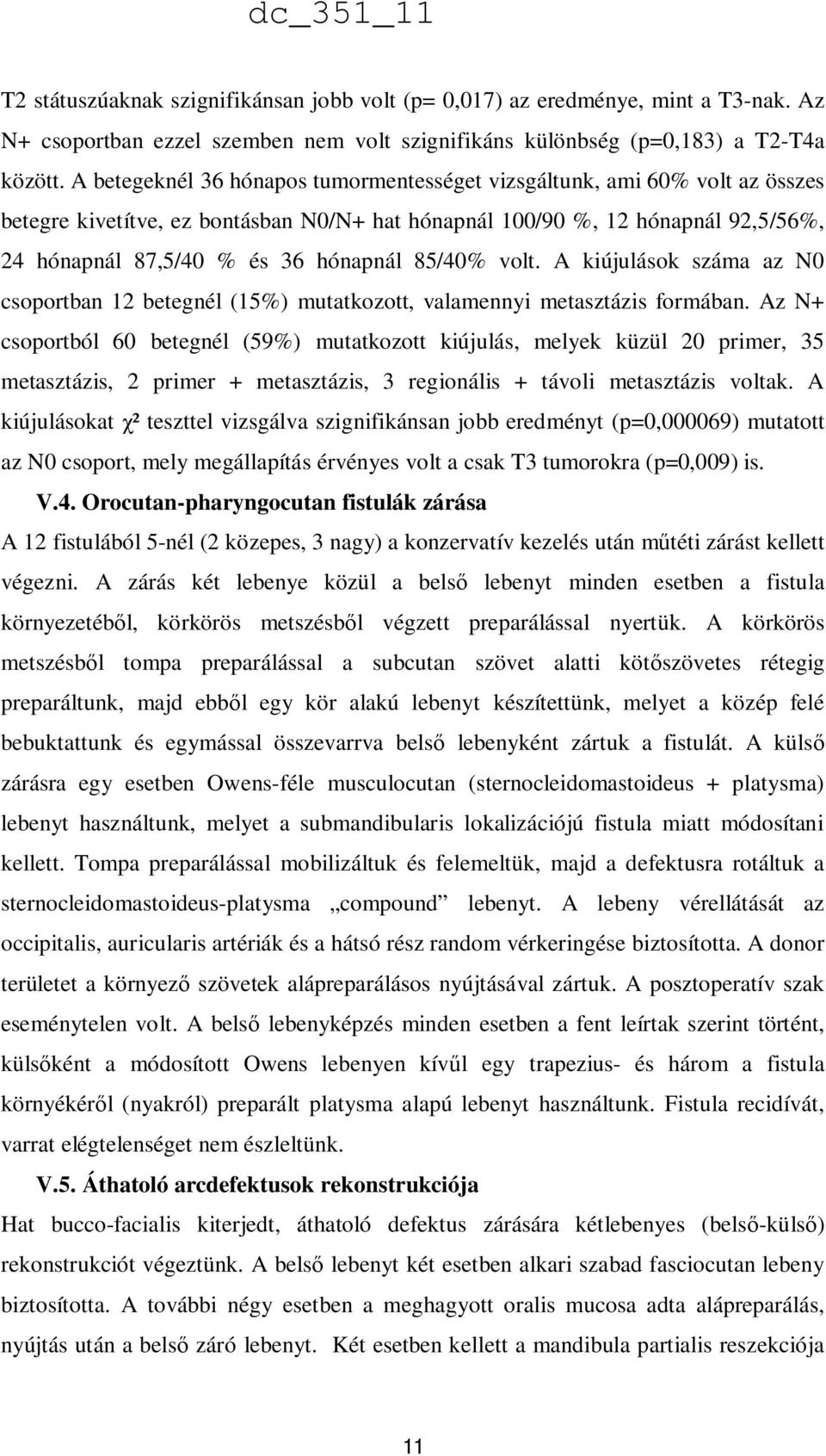 85/40% volt. A kiújulások száma az N0 csoportban 12 betegnél (15%) mutatkozott, valamennyi metasztázis formában.