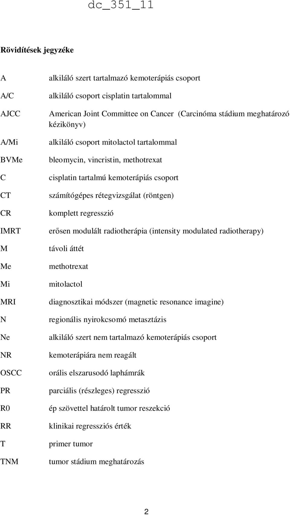 rétegvizsgálat (röntgen) komplett regresszió erősen modulált radiotherápia (intensity modulated radiotherapy) távoli áttét methotrexat mitolactol diagnosztikai módszer (magnetic resonance imagine)