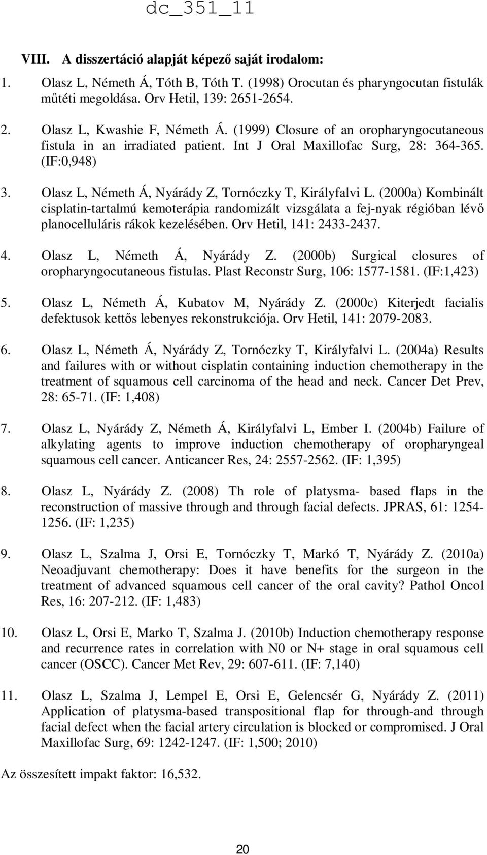 (2000a) Kombinált cisplatin-tartalmú kemoterápia randomizált vizsgálata a fej-nyak régióban lévő planocelluláris rákok kezelésében. Orv Hetil, 141: 2433-2437. 4. Olasz L, Németh Á, Nyárády Z.