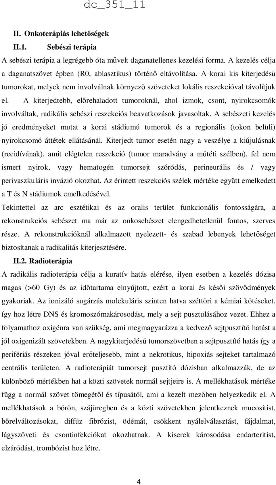 A kiterjedtebb, előrehaladott tumoroknál, ahol izmok, csont, nyirokcsomók involváltak, radikális sebészi reszekciós beavatkozások javasoltak.