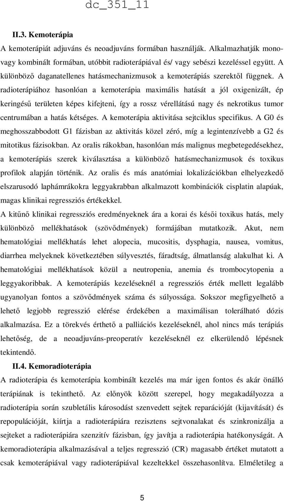 A radioterápiához hasonlóan a kemoterápia maximális hatását a jól oxigenizált, ép keringésű területen képes kifejteni, így a rossz vérellátású nagy és nekrotikus tumor centrumában a hatás kétséges.