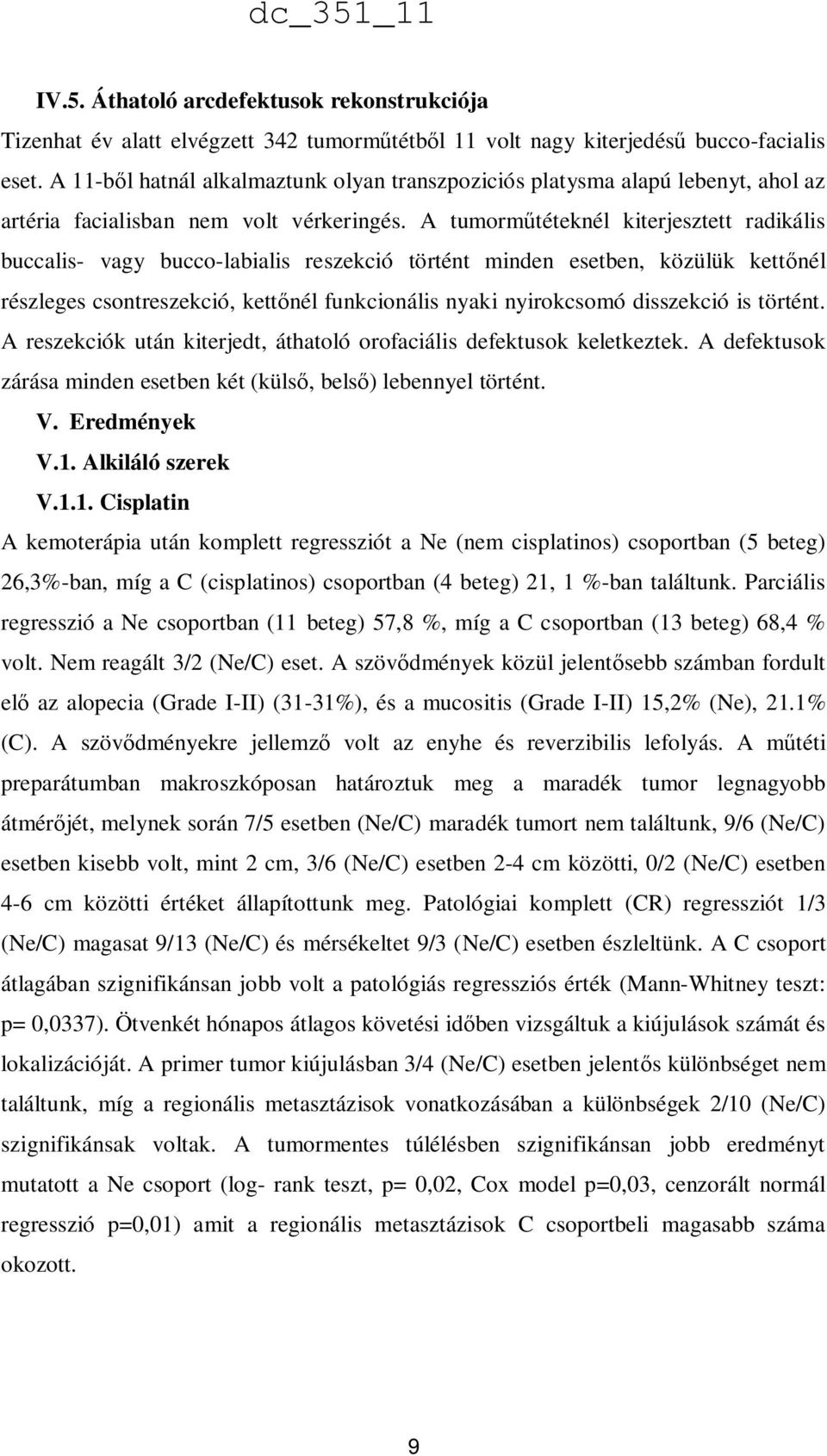 A tumorműtéteknél kiterjesztett radikális buccalis- vagy bucco-labialis reszekció történt minden esetben, közülük kettőnél részleges csontreszekció, kettőnél funkcionális nyaki nyirokcsomó disszekció