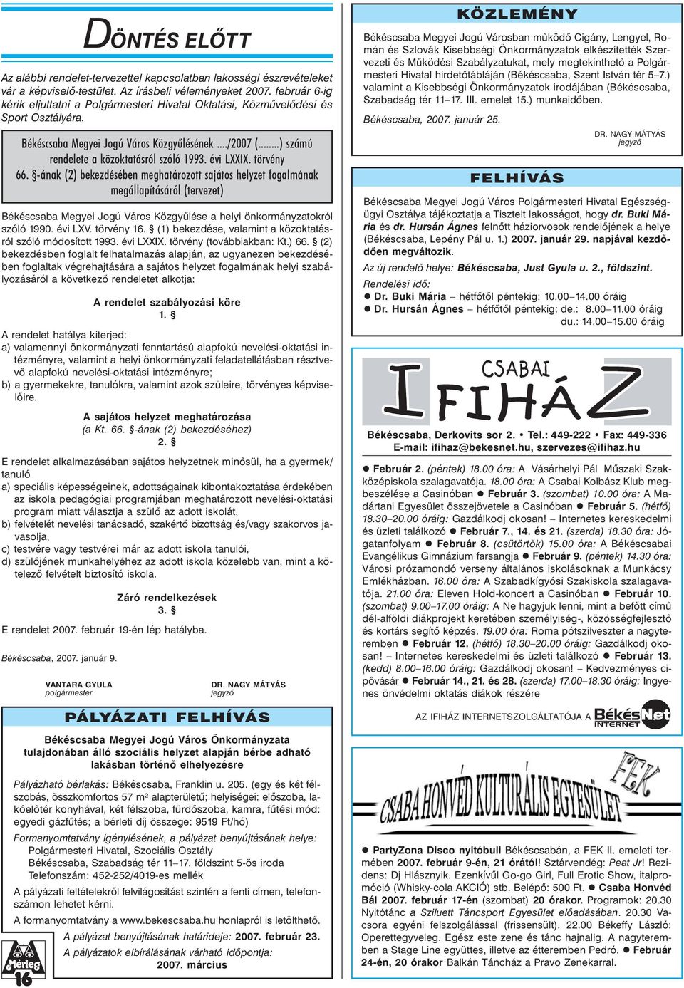 (1) bekezdése, valamint a közoktatásról szóló módosított 1993. évi LXXIX. törvény (továbbiakban: Kt.) 66.