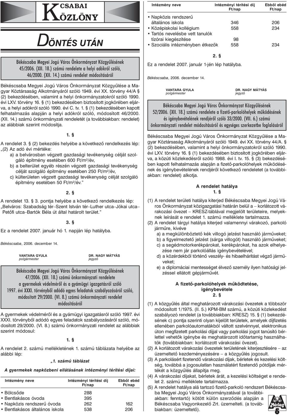 ) számú önkormányzati rendeletét (a továbbiakban: rendelet) az alábbiak szerint módosítja. A rendelet 3.