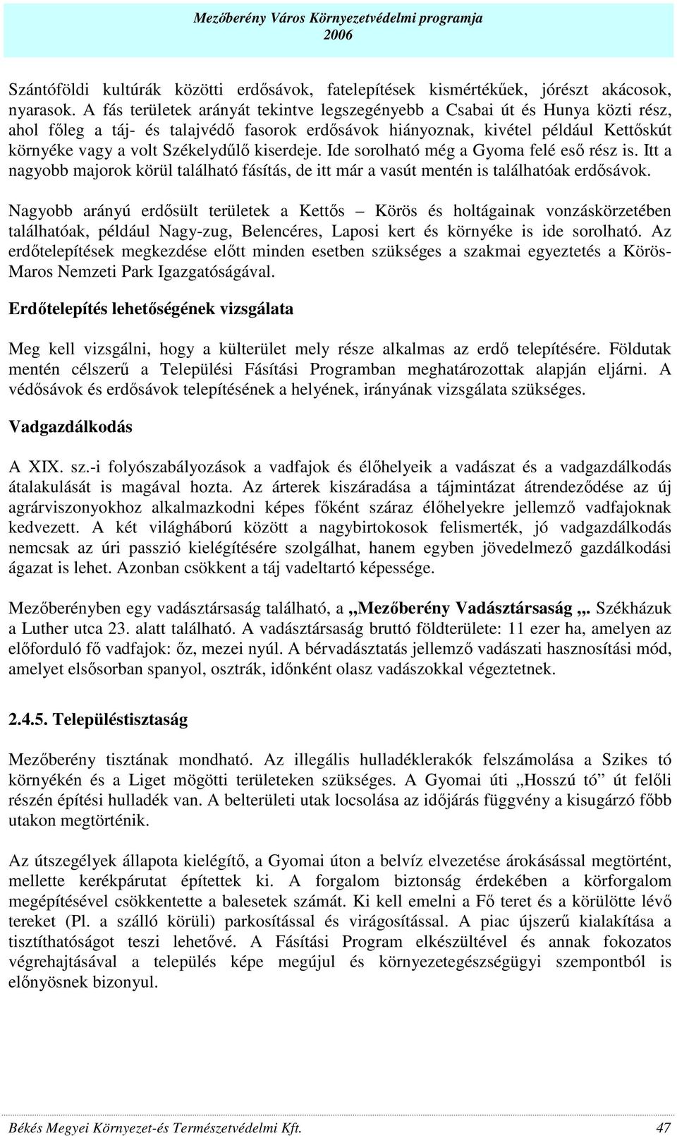 kiserdeje. Ide sorolható még a Gyoma felé esı rész is. Itt a nagyobb majorok körül található fásítás, de itt már a vasút mentén is találhatóak erdısávok.