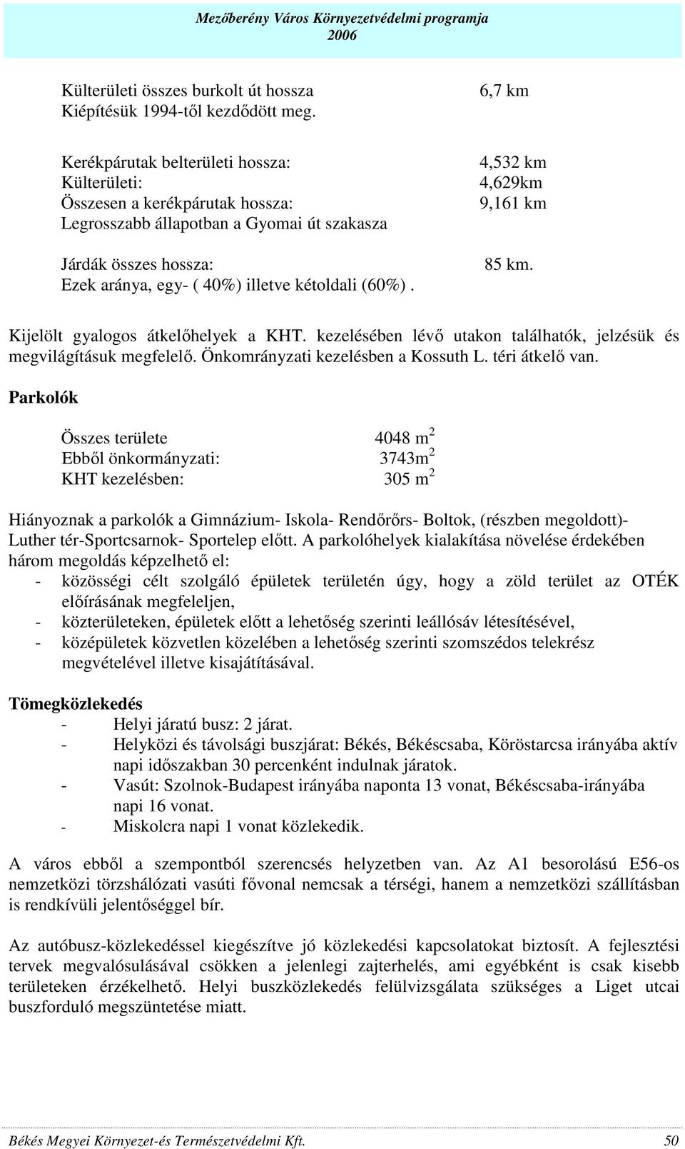 6,7 km 4,532 km 4,629km 9,161 km 85 km. Kijelölt gyalogos átkelıhelyek a KHT. kezelésében lévı utakon találhatók, jelzésük és megvilágításuk megfelelı. Önkomrányzati kezelésben a Kossuth L.