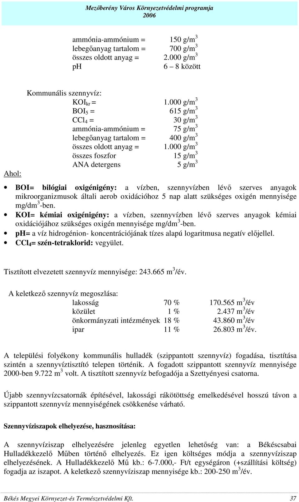 000 g/m 3 összes foszfor 15 g/m 3 ANA detergens 5 g/m 3 BOI= bilógiai oxigénigény: a vízben, szennyvízben lévı szerves anyagok mikroorganizmusok általi aerob oxidációhoz 5 nap alatt szükséges oxigén