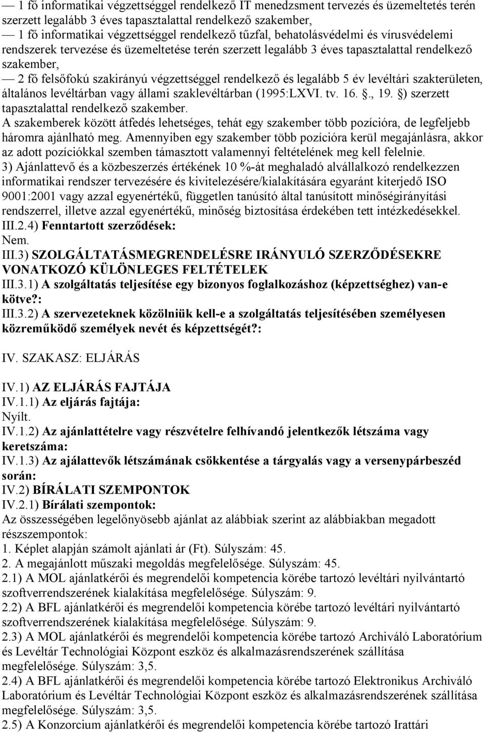 és legalább 5 év levéltári szakterületen, általános levéltárban vagy állami szaklevéltárban (1995:LXVI. tv. 16.., 19. ) szerzett tapasztalattal rendelkező szakember.