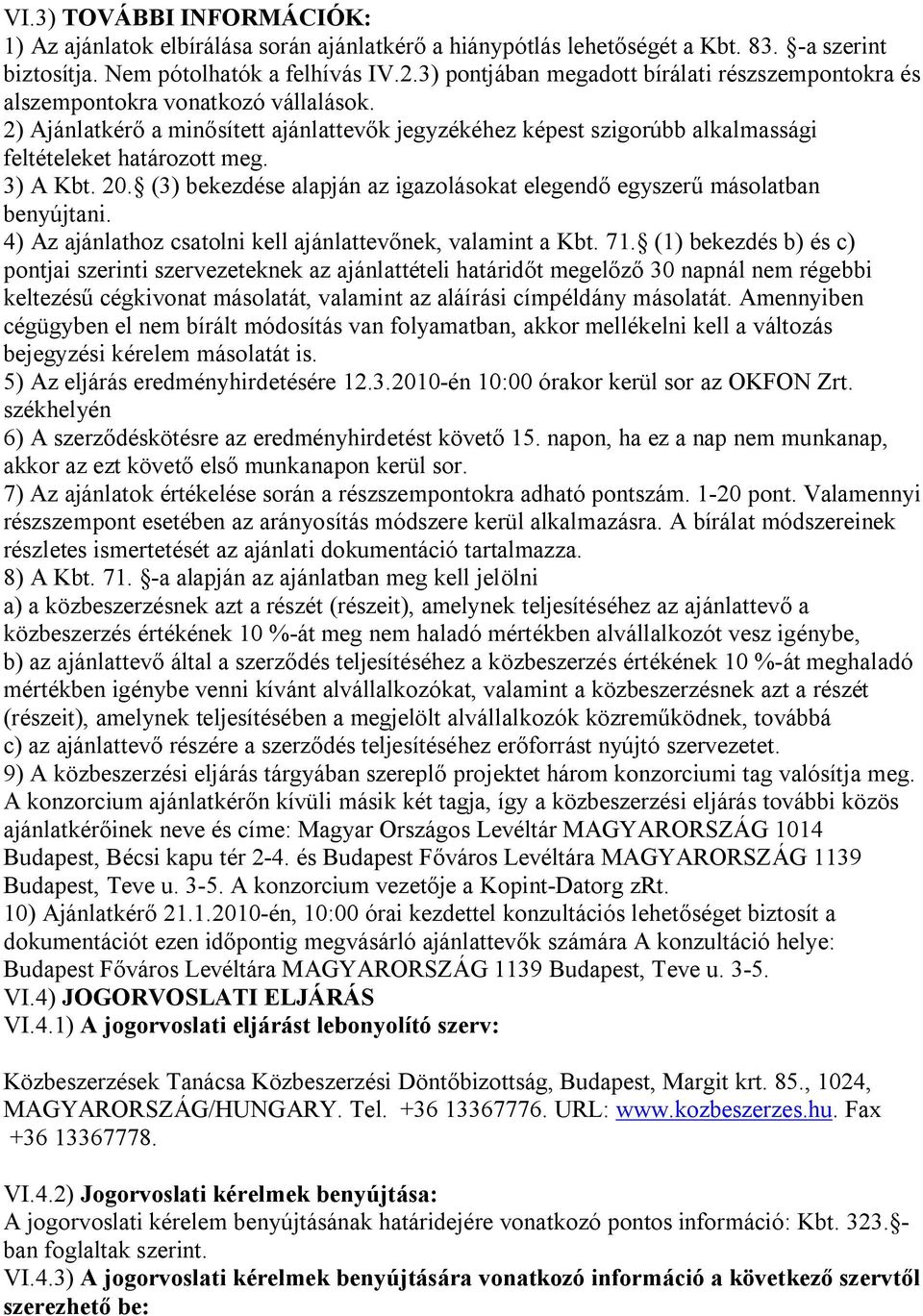 3) A Kbt. 20. (3) bekezdése alapján az igazolásokat elegendő egyszerű másolatban benyújtani. 4) Az ajánlathoz csatolni kell ajánlattevőnek, valamint a Kbt. 71.