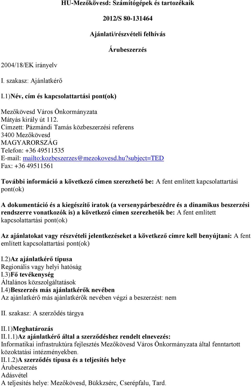 Címzett: Pázmándi Tamás közbeszerzési referens 3400 Mezőkövesd MAGYARORSZÁG Telefon: +36 49511535 E-mail: mailto:kozbeszerzes@mezokovesd.hu?