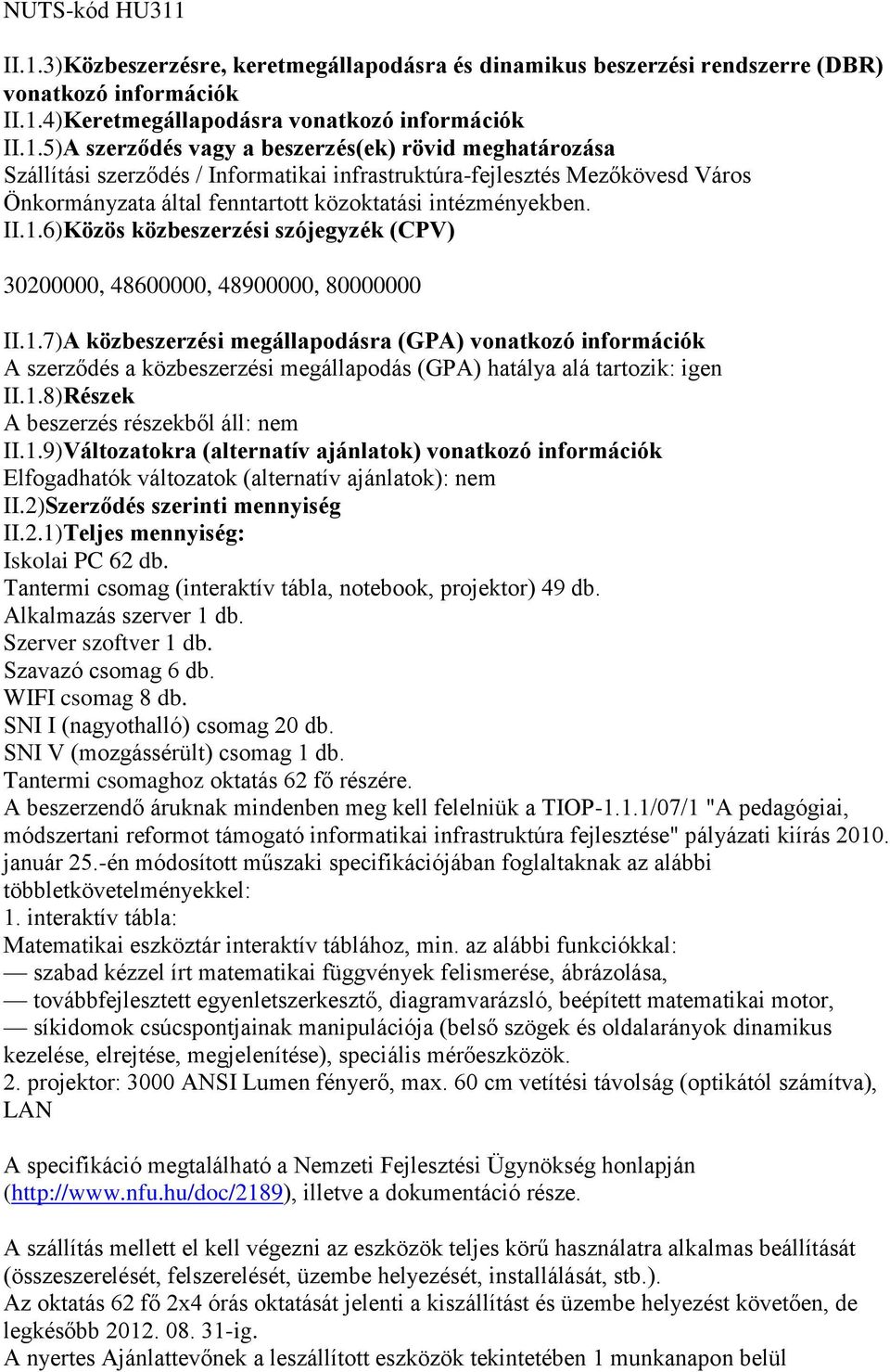 II.1.6)Közös közbeszerzési szójegyzék (CPV) 30200000, 48600000, 48900000, 80000000 II.1.7)A közbeszerzési megállapodásra (GPA) vonatkozó információk A szerződés a közbeszerzési megállapodás (GPA) hatálya alá tartozik: igen II.