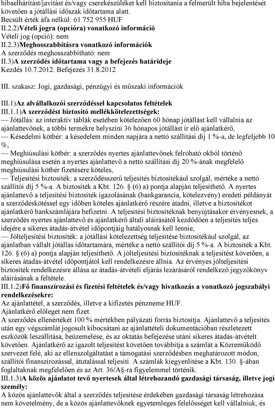 3)A szerződés időtartama vagy a befejezés határideje Kezdés 10.7.2012. Befejezés 31.8.2012 III. szakasz: Jogi, gazdasági, pénzügyi és műszaki információk III.