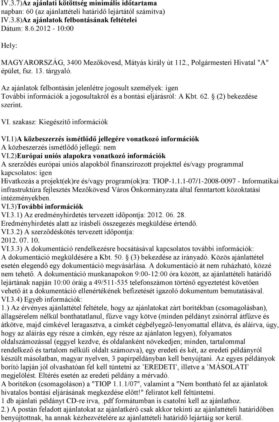 (2) bekezdése szerint. VI. szakasz: Kiegészítő információk VI.1)A közbeszerzés ismétlődő jellegére vonatkozó információk A közbeszerzés ismétlődő jellegű: nem VI.