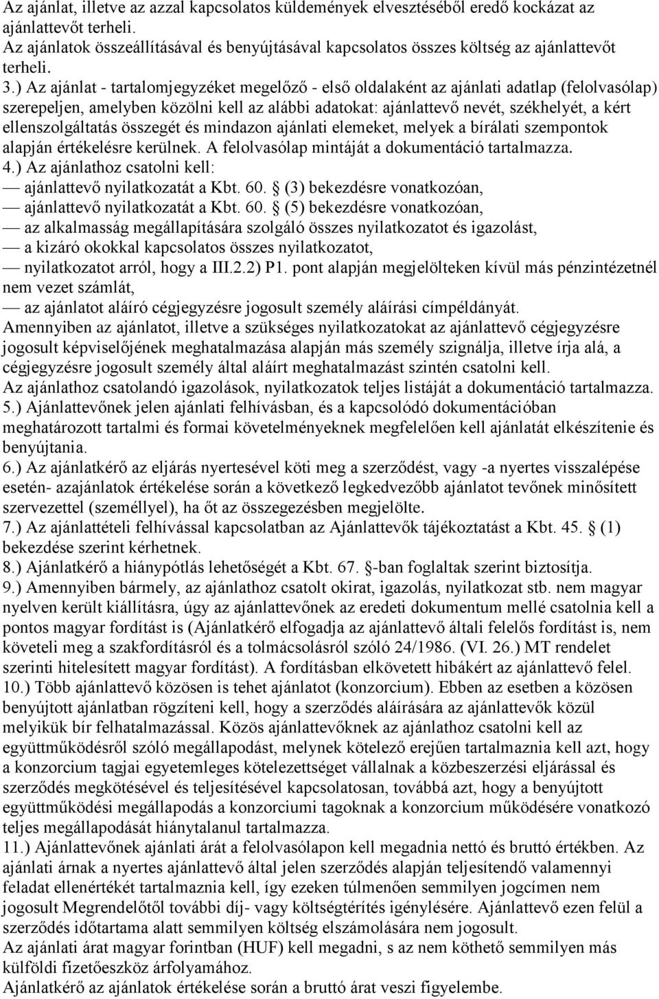 ) Az ajánlat - tartalomjegyzéket megelőző - első oldalaként az ajánlati adatlap (felolvasólap) szerepeljen, amelyben közölni kell az alábbi adatokat: ajánlattevő nevét, székhelyét, a kért