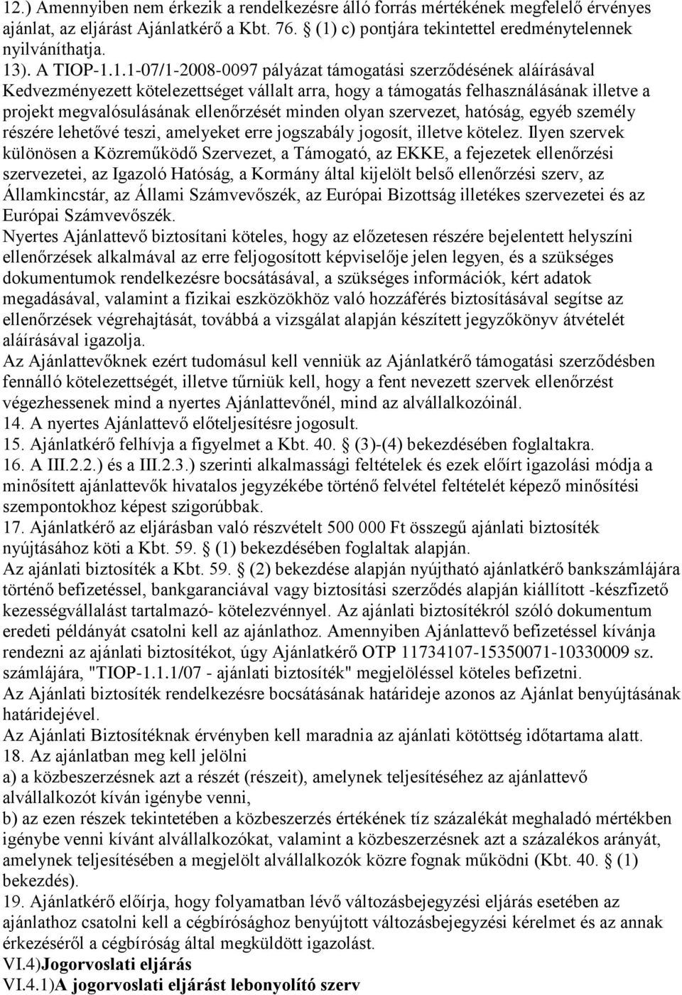 1.1-07/1-2008-0097 pályázat támogatási szerződésének aláírásával Kedvezményezett kötelezettséget vállalt arra, hogy a támogatás felhasználásának illetve a projekt megvalósulásának ellenőrzését minden