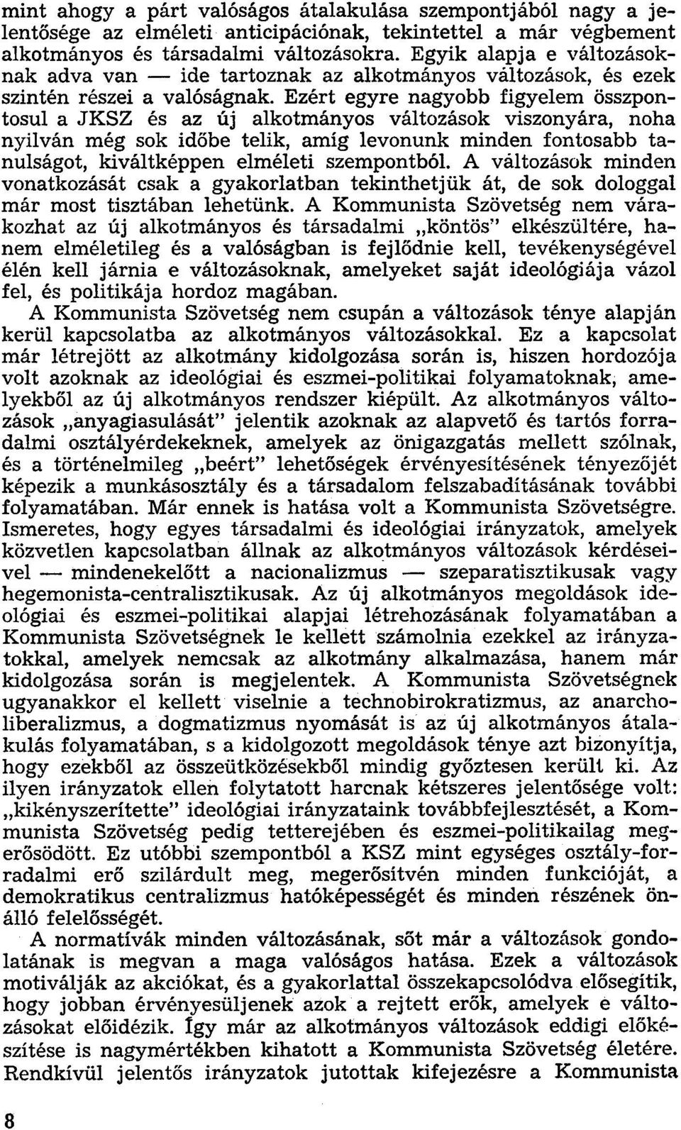 Ezért egyre nagyobb figyelem összpontosul a JKSZ és az új alkotmányos változások viszonyára, noha nyilván még sok időbe telik, amíg levonunk minden fontosabb tanulságot, kiváltképpen elméleti