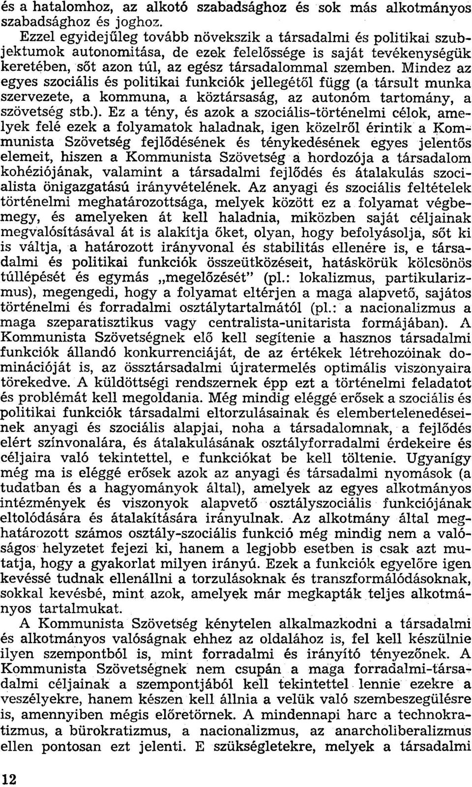 Mindez az egyes szociális és politikai funkciók jellegétől függ (a társult munka szervezete, a kommuna, a köztársaság, az autonóm tartomány, a szövetség stb.).