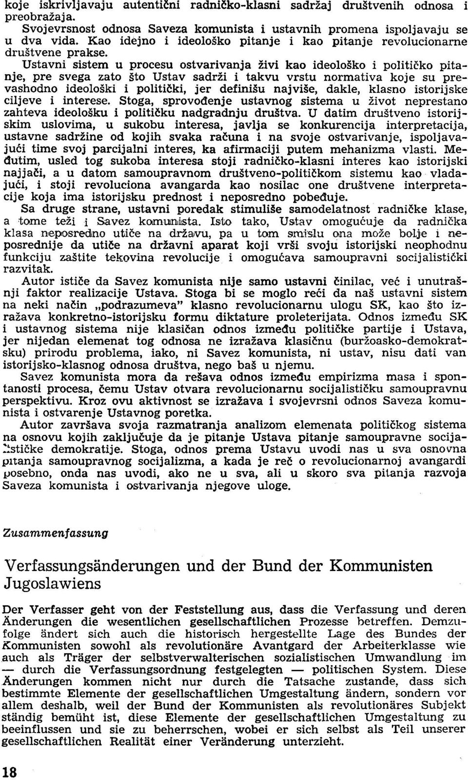 Ustavni sistem u procesu ostvarivanja zivi kao ideolosko i politieko pitanje, pre svega zato sto Ustav sadrzi i takvu vrstu normativa koje su prevashodno ideoloski i politicki, jer definisu naj vise,