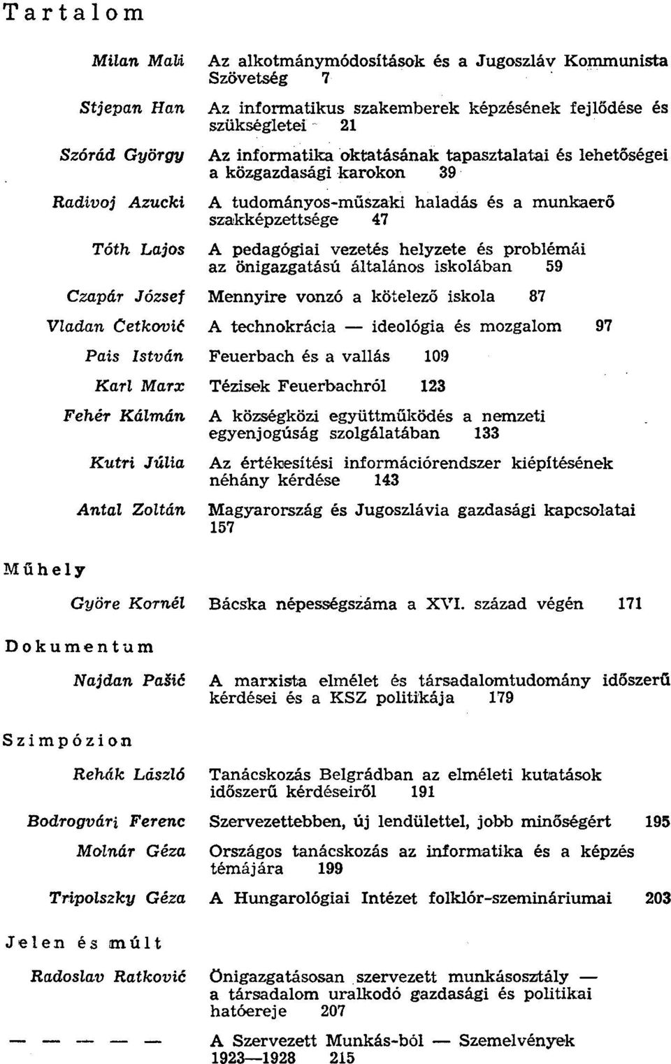 tudományos-műszaki haladás és a munkaerő szakképzettsége 47 A pedagógiai vezetés helyzete és problémái az önigazgatása általános iskolában 59 Mennyire vonzó a kötelező iskola 87 A technokrácia