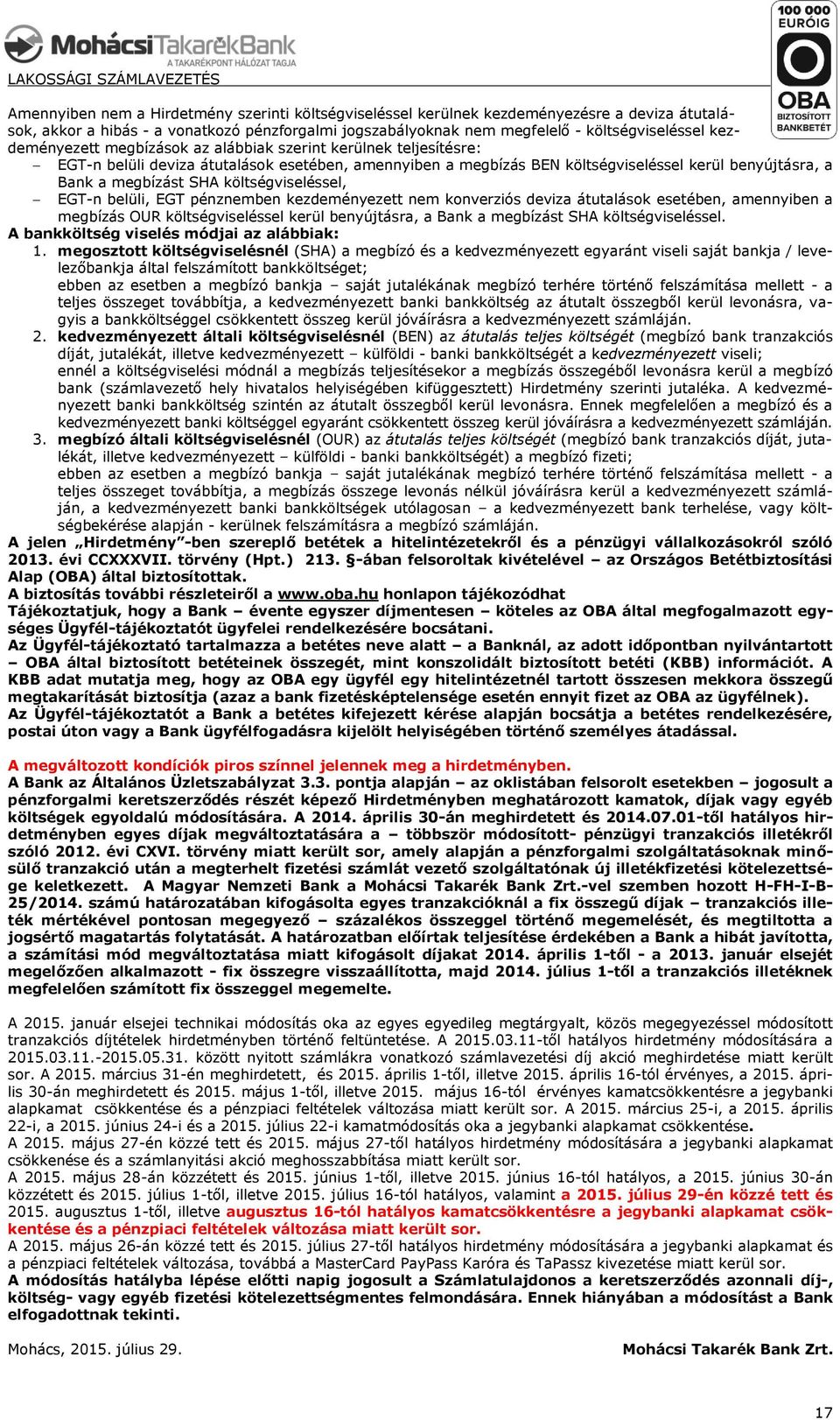 EGT pénznemben kezdeményezett nem konverziós deviza átutaások esetében, amennyiben a megbízás OUR kötségviseésse kerü benyújtásra, a Bank a megbízást SHA kötségviseésse.