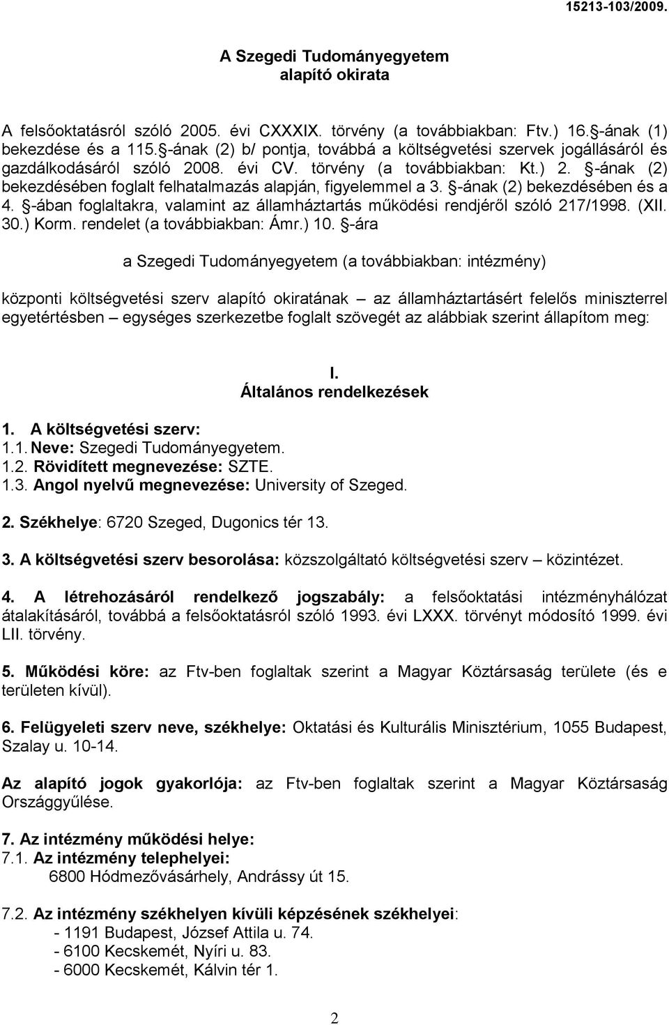 -ának (2) bekezdésében foglalt felhatalmazás alapján, figyelemmel a 3. -ának (2) bekezdésében és a 4. -ában foglaltakra, valamint az államháztartás működési rendjéről szóló 217/1998. (XII. 30.) Korm.