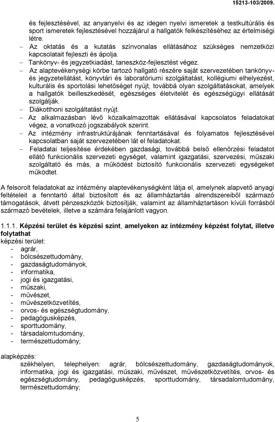 Az alaptevékenységi körbe tartozó hallgató részére saját szervezetében tankönyvés jegyzetellátást, könyvtári és laboratóriumi szolgáltatást, kollégiumi elhelyezést, kulturális és sportolási