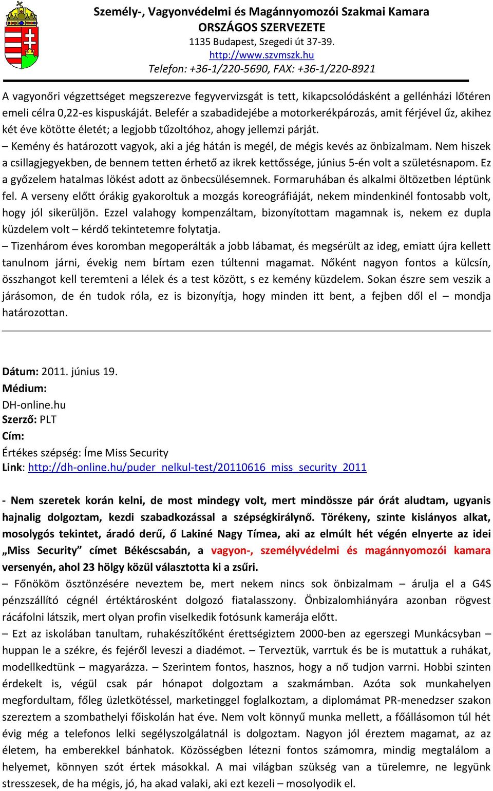 Kemény és határozott vagyok, aki a jég hátán is megél, de mégis kevés az önbizalmam. Nem hiszek a csillagjegyekben, de bennem tetten érhető az ikrek kettőssége, június 5-én volt a születésnapom.