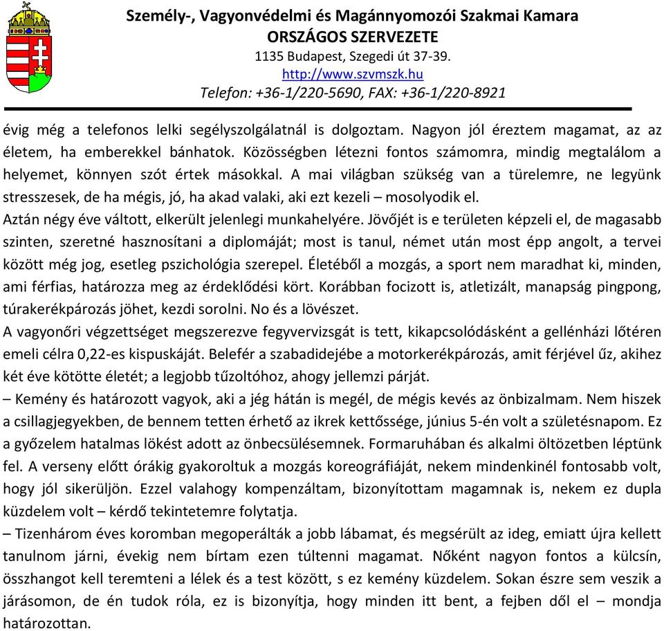 A mai világban szükség van a türelemre, ne legyünk stresszesek, de ha mégis, jó, ha akad valaki, aki ezt kezeli mosolyodik el. Aztán négy éve váltott, elkerült jelenlegi munkahelyére.