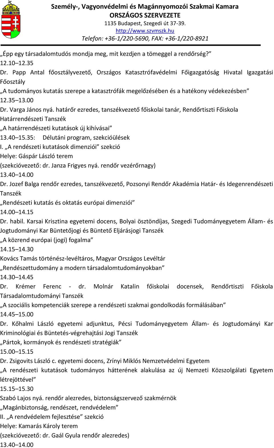 Varga János nyá. határőr ezredes, tanszékvezető főiskolai tanár, Rendőrtiszti Főiskola Határrendészeti Tanszék A határrendészeti kutatások új kihívásai 13.40 15.35: Délutáni program, szekcióülések I.