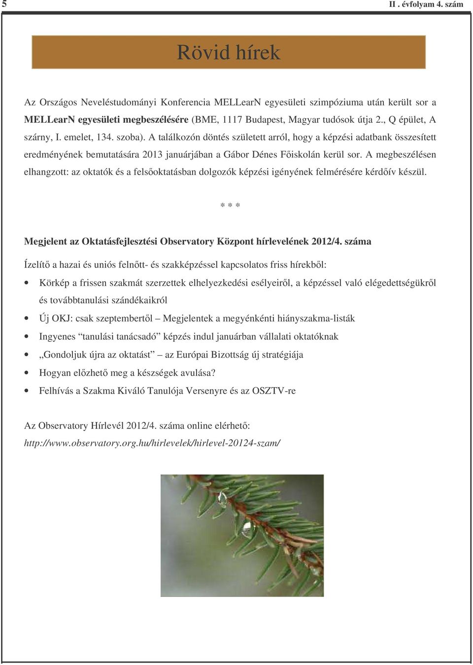 , Q épület, A szárny, I. emelet, 134. szoba). A találkozón döntés született arról, hogy a képzési adatbank összesített eredményének bemutatására 2013 januárjában a Gábor Dénes Fiskolán kerül sor.