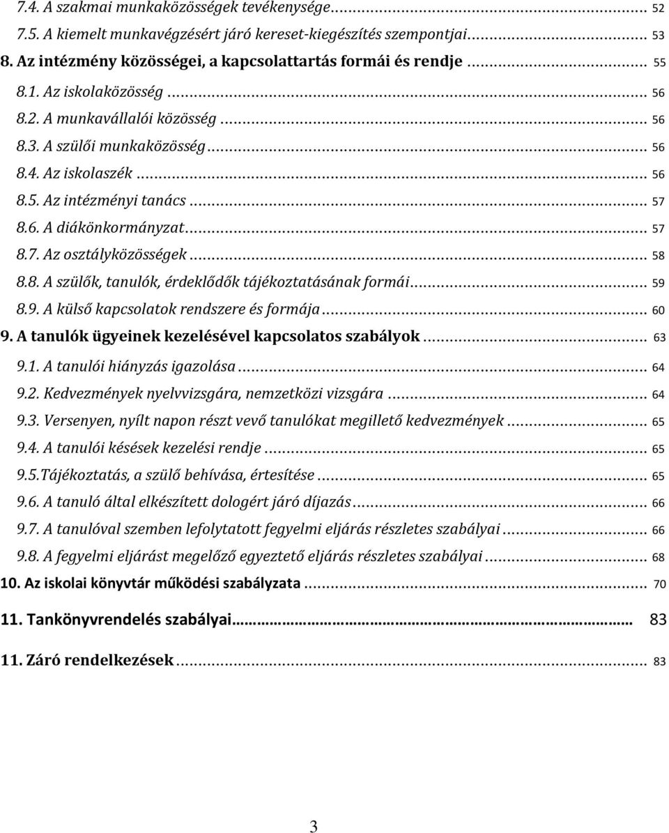 .. 58 8.8. A szülők, tanulók, érdeklődők tájékoztatásának formái... 59 8.9. A külső kapcsolatok rendszere és formája... 60 9. A tanulók ügyeinek kezelésével kapcsolatos szabályok... 63 9.1.