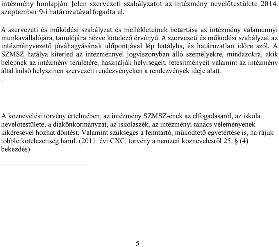 A szervezeti és működési szabályzat az intézményvezető jóváhagyásának időpontjával lép hatályba, és határozatlan időre szól.