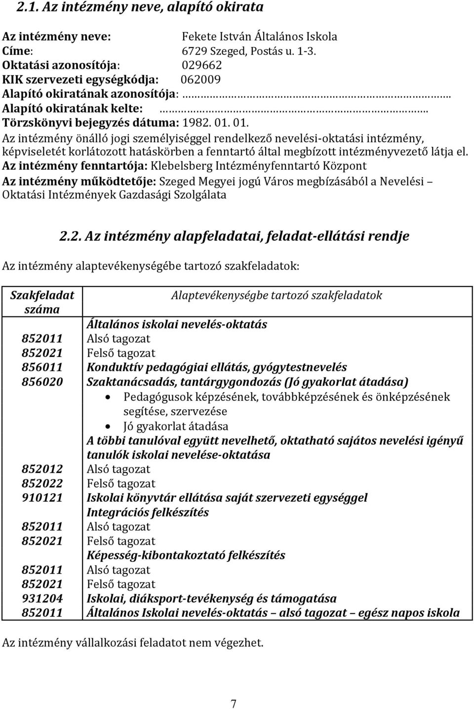 01. Az intézmény önálló jogi személyiséggel rendelkező nevelési-oktatási intézmény, képviseletét korlátozott hatáskörben a fenntartó által megbízott intézményvezető látja el.