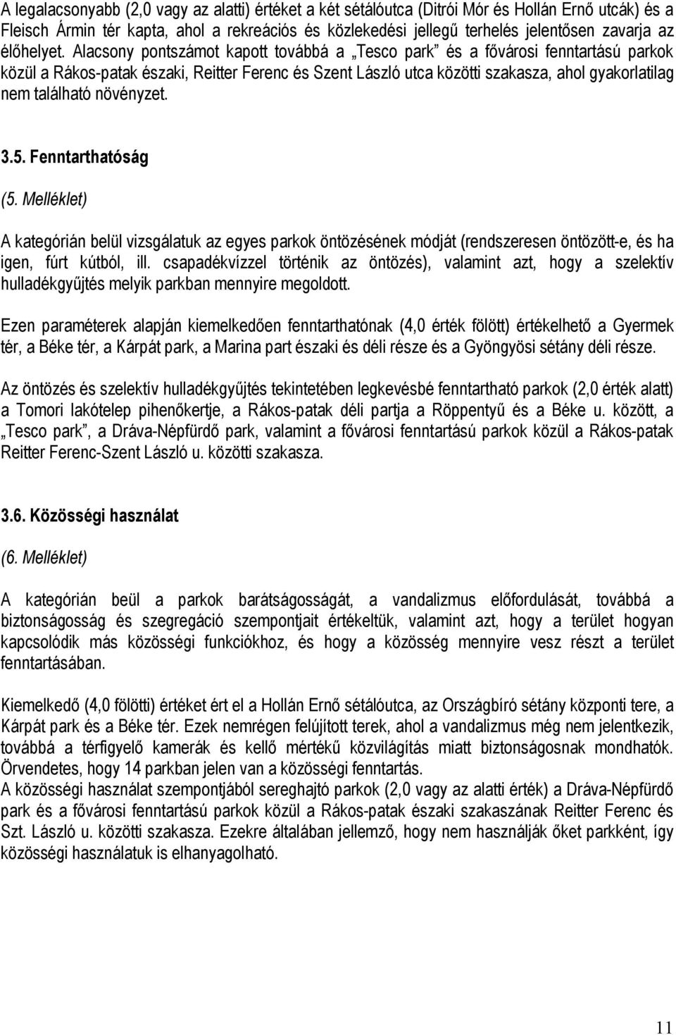 Alacsony pontszámot kapott továbbá a Tesco park és a fővárosi fenntartású parkok közül a Rákos-patak északi, Reitter Ferenc és Szent László utca közötti szakasza, ahol gyakorlatilag nem található