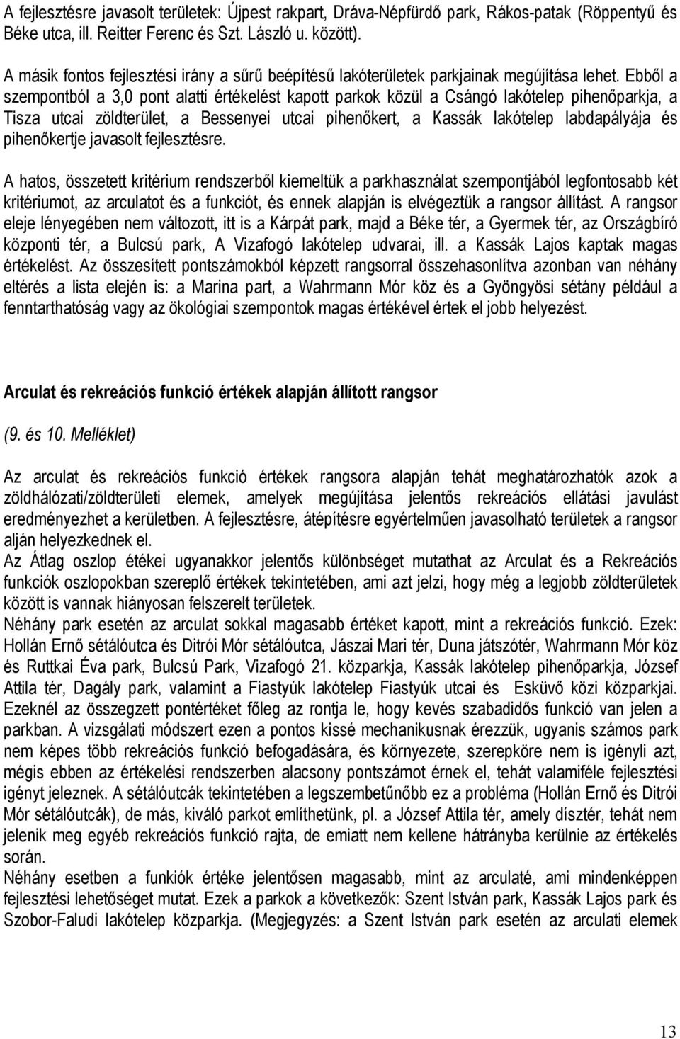 Ebből a szempontból a 3,0 pont alatti értékelést kapott parkok közül a Csángó lakótelep pihenőparkja, a Tisza utcai zöldterület, a Bessenyei utcai pihenőkert, a Kassák lakótelep labdapályája és