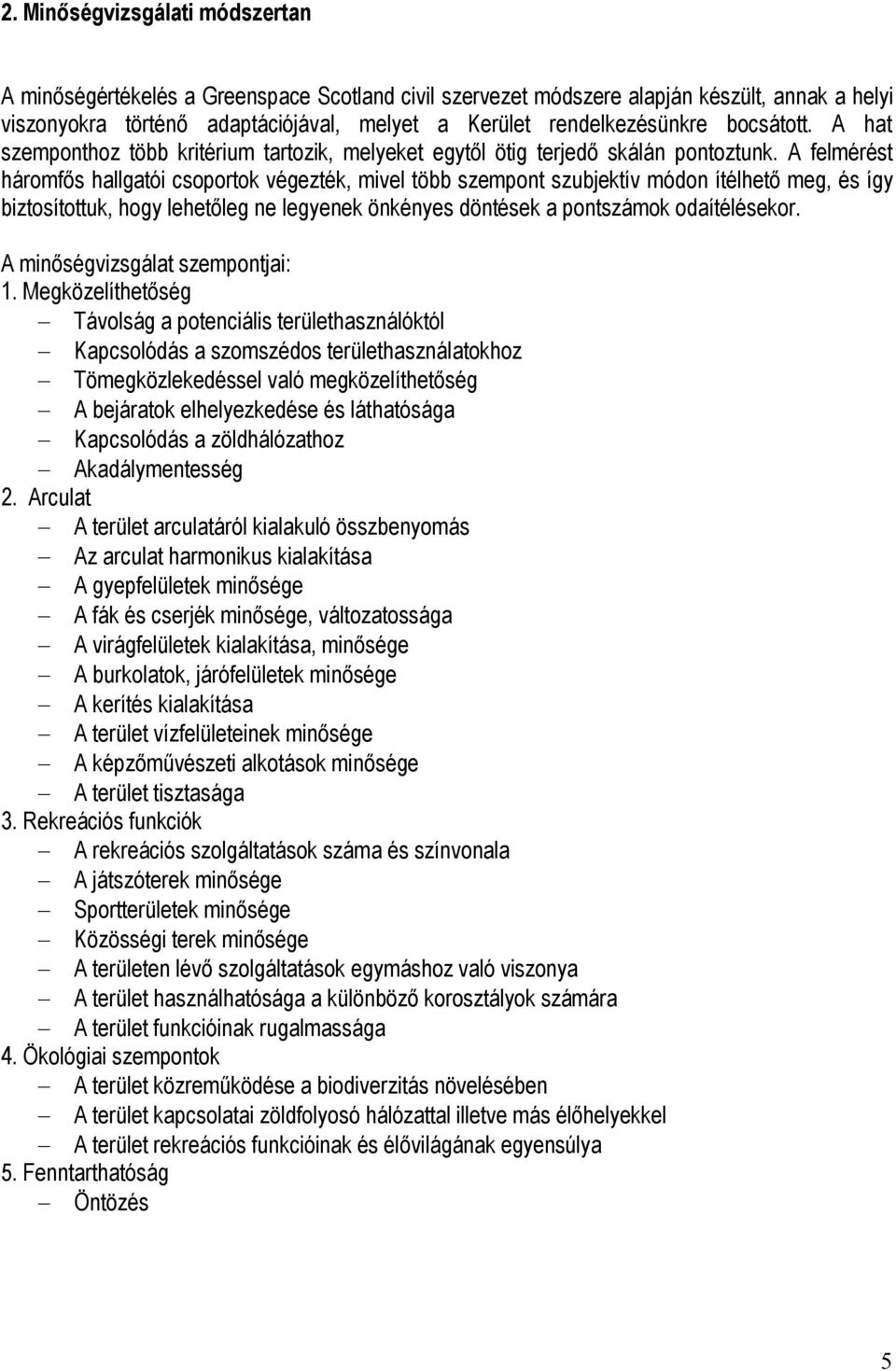 A felmérést háromfős hallgatói csoportok végezték, mivel több szempont szubjektív módon ítélhető meg, és így biztosítottuk, hogy lehetőleg ne legyenek önkényes döntések a pontszámok odaítélésekor.