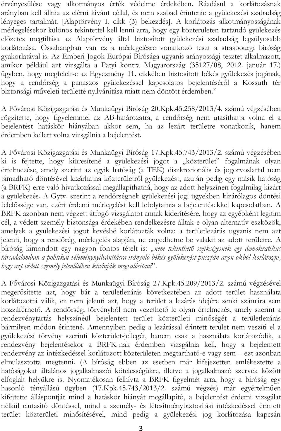 A korlátozás alkotmányosságának mérlegelésekor különös tekintettel kell lenni arra, hogy egy közterületen tartandó gyülekezés előzetes megtiltása az Alaptörvény által biztosított gyülekezési