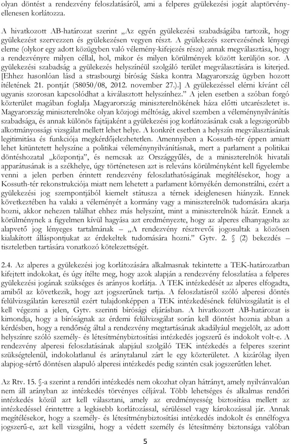 A gyülekezés szervezésének lényegi eleme (olykor egy adott közügyben való vélemény-kifejezés része) annak megválasztása, hogy a rendezvényre milyen céllal, hol, mikor és milyen körülmények között