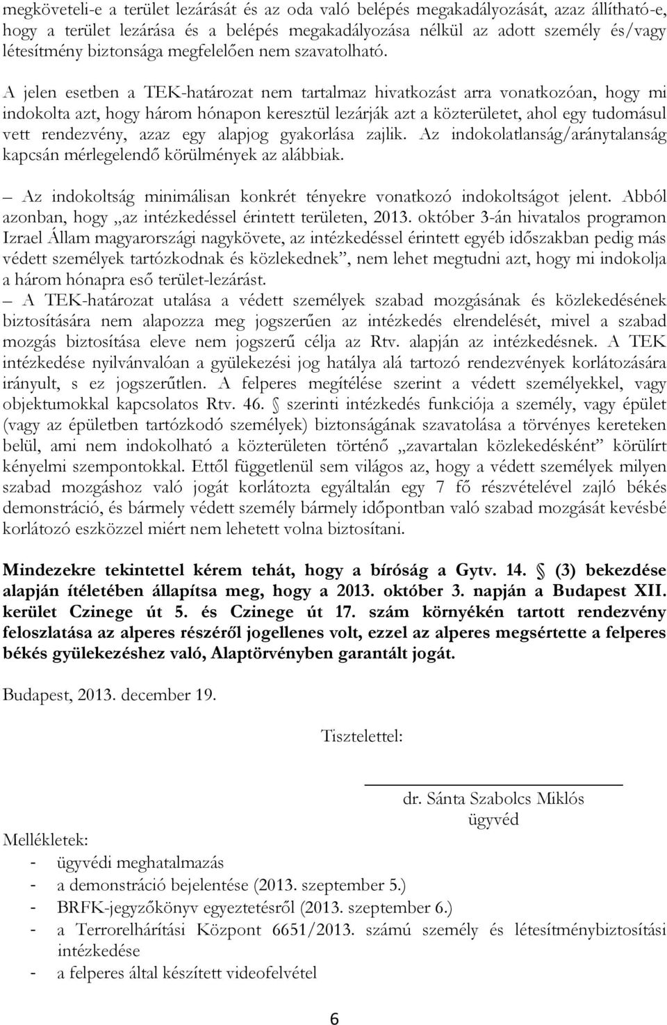 A jelen esetben a TEK-határozat nem tartalmaz hivatkozást arra vonatkozóan, hogy mi indokolta azt, hogy három hónapon keresztül lezárják azt a közterületet, ahol egy tudomásul vett rendezvény, azaz