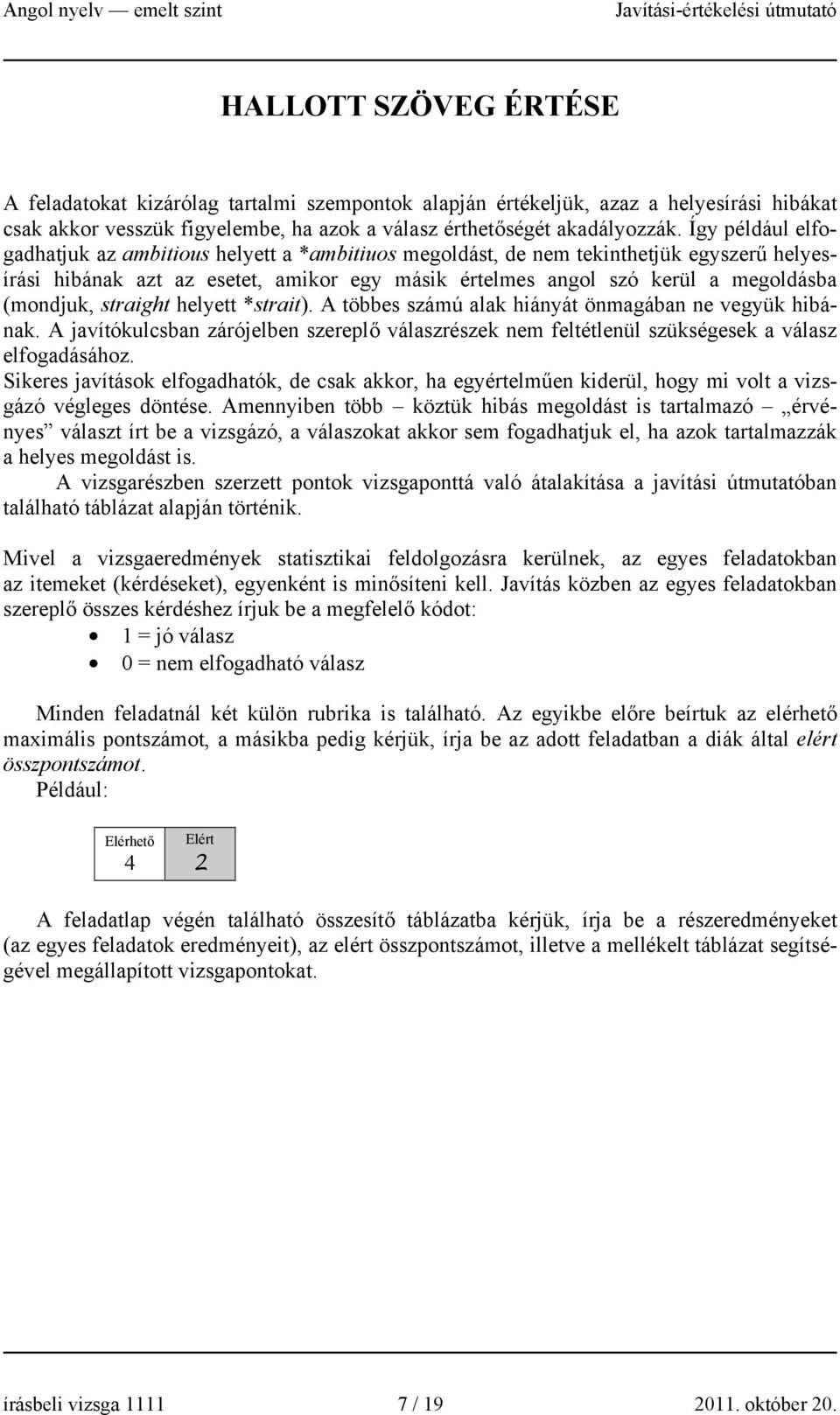 straight helyett *strait). A többes számú alak hiányát önmagában ne vegyük hibának. A javítókulcsban zárójelben szereplő válaszrészek nem feltétlenül szükségesek a válasz elfogadásához.